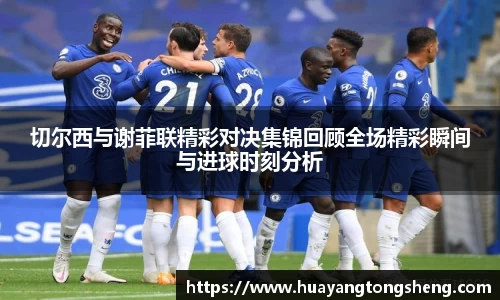 切尔西与谢菲联精彩对决集锦回顾全场精彩瞬间与进球时刻分析
